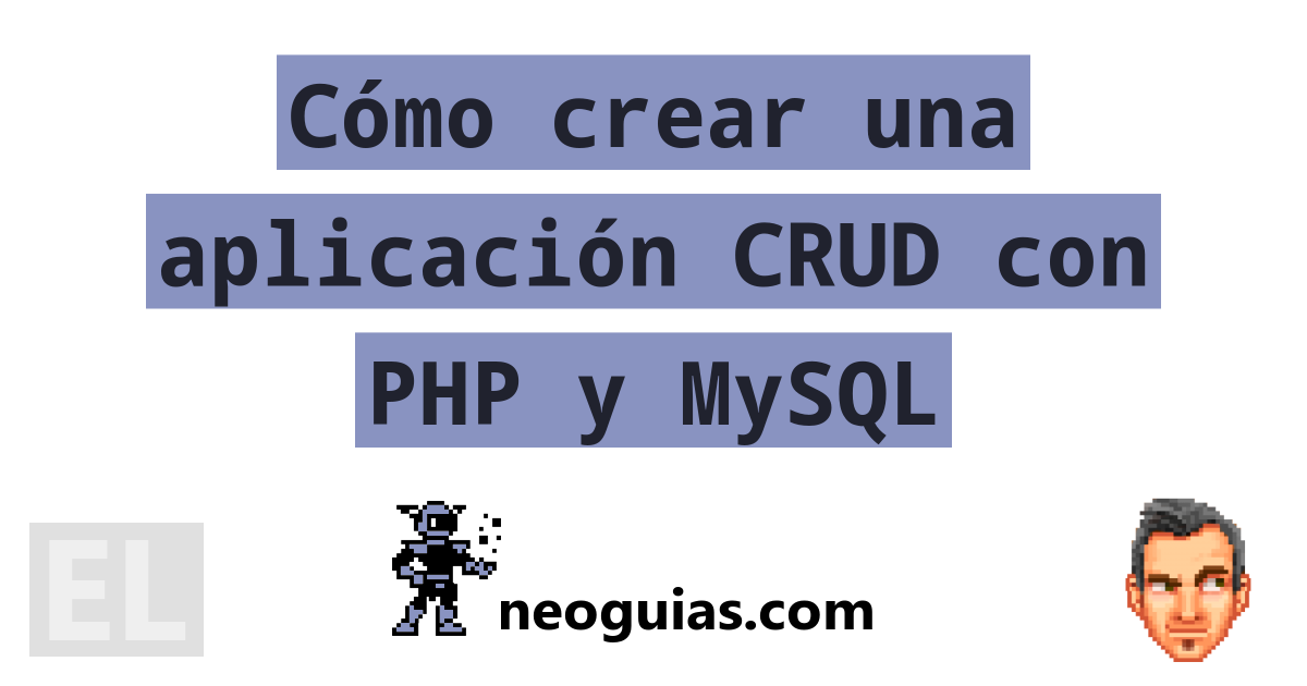 Cómo Crear Una Aplicación Crud Con Php Y Mysql Neoguias 3516